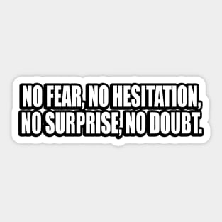 No fear, no hesitation, no surprise, no doubt Sticker